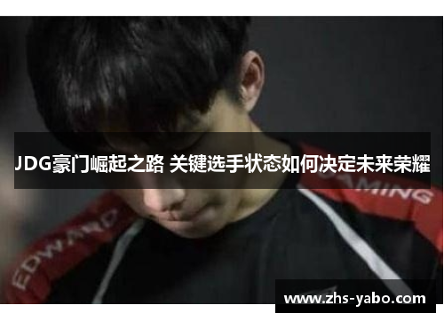 JDG豪门崛起之路 关键选手状态如何决定未来荣耀